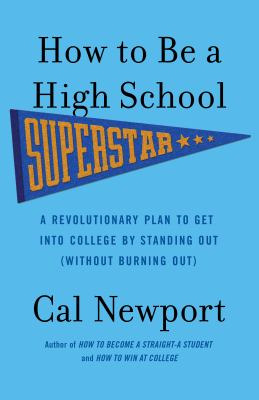 How to be a High School Superstar : a Revolutionary plan to get into college by standing out (without burning out) /