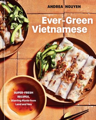 Ever-green vietnamese [ebook] : Super-fresh recipes, starring plants from land and sea [a plant-based cookbook].