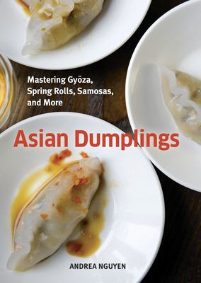Asian dumplings : mastering gyōza, spring rolls, samosas, and more /