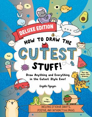 How to draw the cutest stuff : [draw anything and everything in the cutest style ever!] /