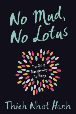No mud, no lotus : the art of transforming suffering /
