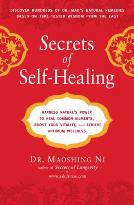Secrets of self healing : harness nature's power to heal common ailments, boost your vitality, and achieve optimum wellness /