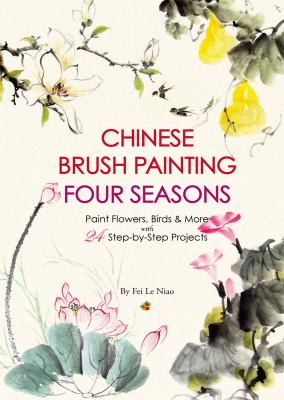 Chinese brush painting : four seasons : paint flowers, birds & more with 24 step-by-step projects /