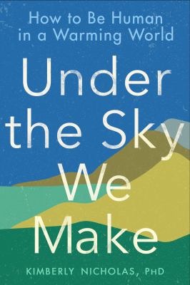 Under the sky we make : how to be human in a warming world /
