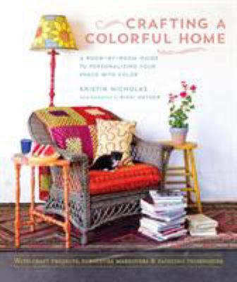 Crafting a colorful home : a room-by-room guide to personalizing your space with color /