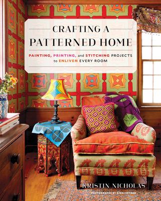 Crafting a patterned home : painting, printing, and stitching projects to enliven every room /