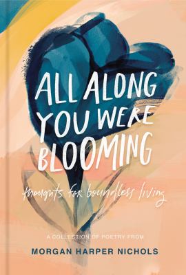 All along you were blooming : thoughts for boundless living /