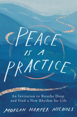 Peace is a practice : an invitation to breathe deep and find a new rhythm for life /