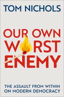 Our own worst enemy : the assault from within on modern democracy /