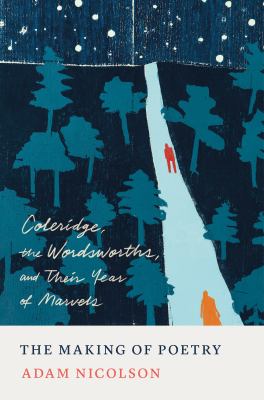 The making of poetry : Coleridge, the Wordsworths, and their year of marvels /