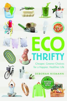 Ecothrifty : cheaper, greener choices for a happier, healthier life /