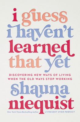 I guess I haven't learned that yet : discovering new ways of living when the old ways stop working /