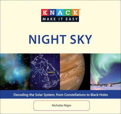 Knack night sky : decoding the solar system, from constellations to black holes /
