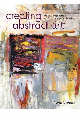 Creating abstract art : ideas and inspirations for passionate art-making /