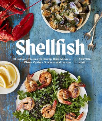 Shellfish : 50 seafood recipes for shrimp, crab, mussels, clams, oysters, scallops, and lobster /