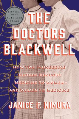 The doctors Blackwell : how two pioneering sisters brought medicine to women--and women to medicine /