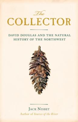 The collector : David Douglas and the natural history of the Northwest /