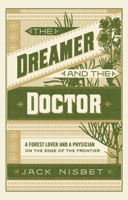 The dreamer and the doctor : a forest lover and a physician on the edge of the frontier /