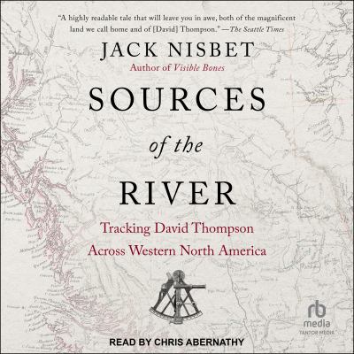 Sources of the river [eaudiobook] : Tracking david thompson across western north america.