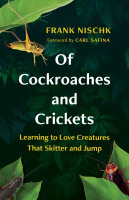 Of cockroaches and crickets : learning to love creatures that skitter and jump /
