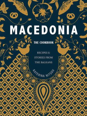 Macedonia : the cookbook : recipes & stories from the Balkans /