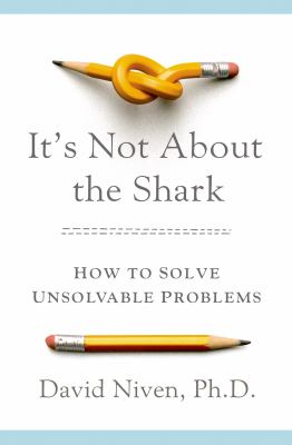It's not about the shark : how to solve unsolvable problems /