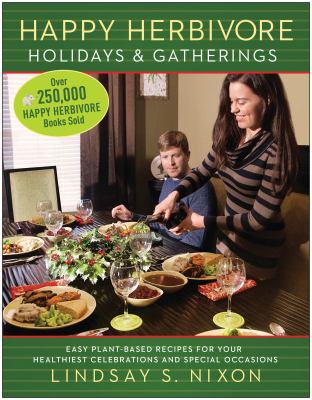Happy herbivore holidays & gatherings : easy plant-based recipes for your healthiest celebrations and special occasions /