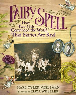 Fairy spell : how two girls convinced the world that fairies are real /