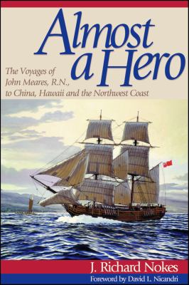 Almost a hero : the voyages of John Meares, R.N., to China, Hawaii, and the Northwest Coast /