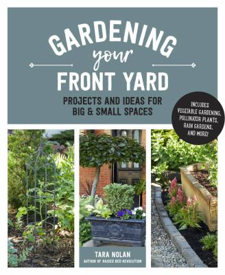 Gardening your front yard : projects and ideas for big & small spaces /
