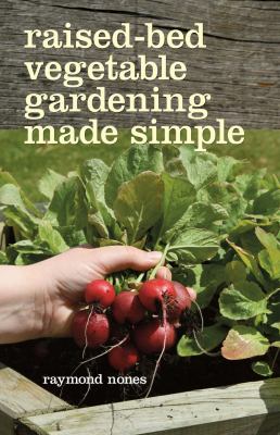 Raised-bed vegetable gardening made simple : the three-module home vegetable garden /