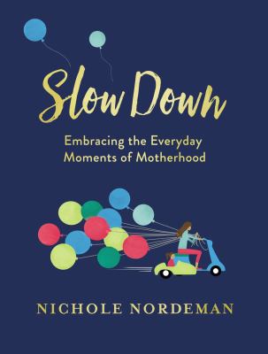 Slow down : embracing the everyday moments of motherhood /