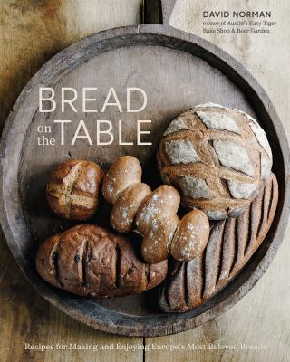 Bread on the table : recipes for making and enjoying Europe's most beloved breads /
