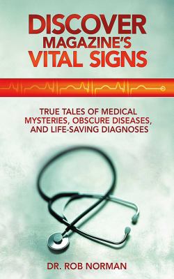 Discover magazine's vital signs : true tales of medical mysteries, obscure diseases, and life-saving diagnoses /