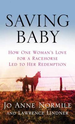 Saving Baby [large type] : how one woman's love for a racehorse led her to redemption /