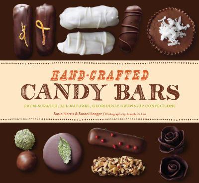 Hand-crafted candy bars : from-scratch, all-natural, gloriously grown-up confections /