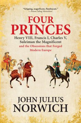 Four princes : Henry VIII, Francis I, Charles V, Suleiman the Magnificent and the obsessions that forged modern Europe /