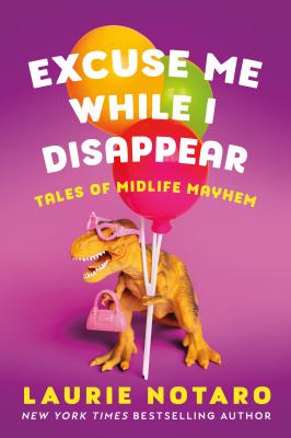 Excuse me while I disappear : tales of midlife mayhem /