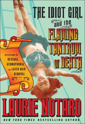 The idiot girl and the flaming tantrum of death : reflections on revenge, germophobia, and laser hair removal /
