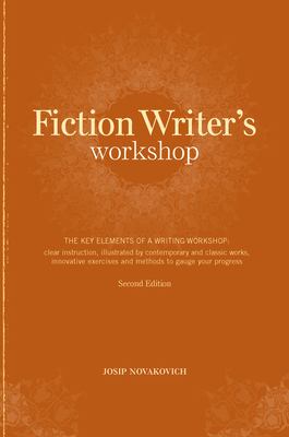 Fiction writer's workshop : the key elements of a writing workshop : clear instruction, illustrated by contemporary and classic works, innovative exercises and methods to gauge your progress /