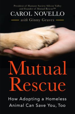 Mutual rescue : how adopting a homeless animal can save you, too /