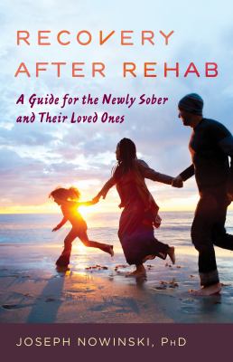 Recovery after rehab : a guide for the newly sober and their loved ones /