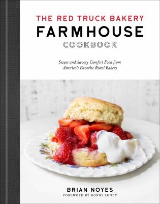 The Red Truck Bakery farmhouse cookbook : sweet and savory comfort food from America's favorite rural bakery /