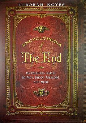 Encyclopedia of the end : mysterious death in fact, fancy, folklore, and more /