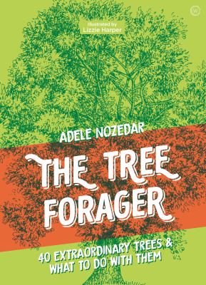 The tree forager : 40 extraordinary trees & what to do with them /