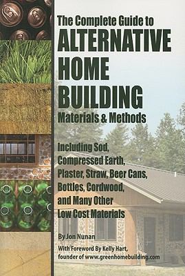 The complete guide to alternative home building materials & methods : including sod, compressed earth, plaster, straw, beer cans, bottles, cordwood, and many other low cost materials /