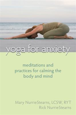 Yoga for anxiety : meditations and practices for calming the body and mind /