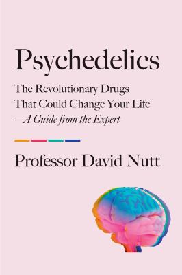 Psychedelics : the revolutionary drugs that could change your life--a guide from the expert /