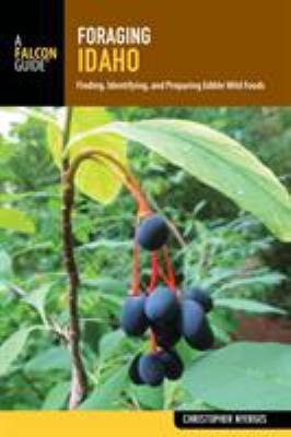 Foraging Idaho : finding, identifying, and preparing edible wild foods /