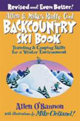 Allen & Mike's really cool backcountry ski book : traveling & camping skills for a winter environment /